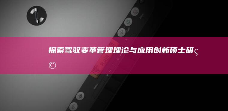 探索驾驭变革：管理理论与应用创新硕士研究